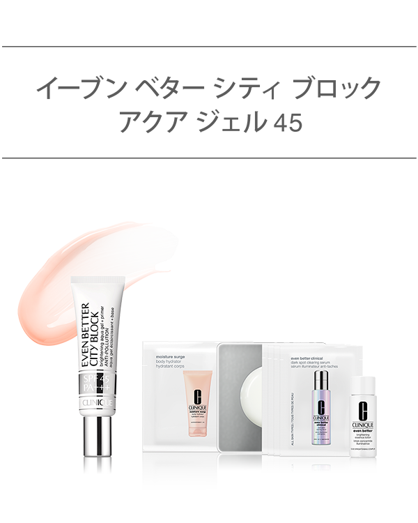 EVEN BETTER BASE MAKE UP SET〈CITY BLOCK BRIGHTENING AQUA GEL 45〉, ＼新発売の美容液やボディ乳液などがセットに／&lt;br&gt;（ジェル UVベース）&lt;br&gt;皮膚科学発想で、初夏の肌を美しく。選べるベースメイク セット。